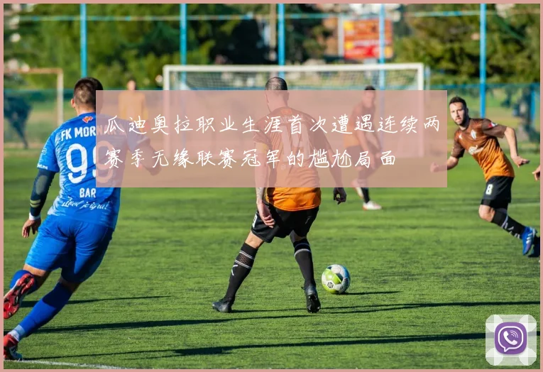瓜迪奥拉职业生涯首次遭遇连续两赛季无缘联赛冠军的尴尬局面