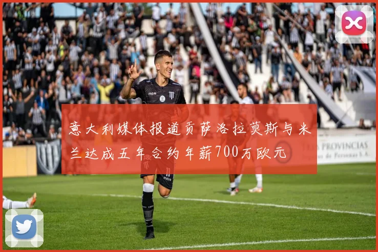 意大利媒体报道贡萨洛拉莫斯与米兰达成五年合约年薪700万欧元